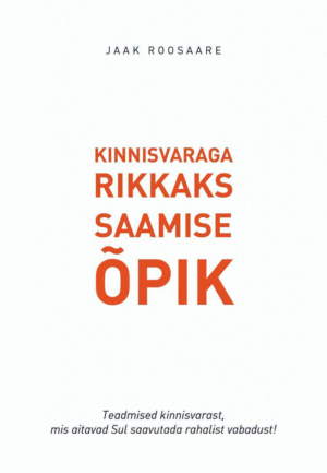 Kinnisvaraga rikkaks saamise õpik. Teadmised kinnisvarast, mis aitavad Sul saavutada rahalist vabadust!